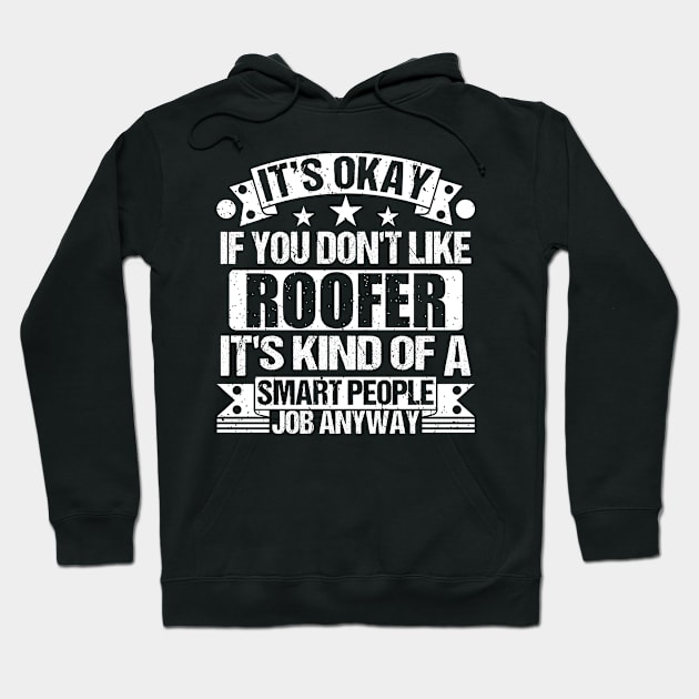 Roofer lover It's Okay If You Don't Like Roofer It's Kind Of A Smart People job Anyway Hoodie by Benzii-shop 